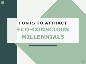 Fonts to Draw in Eco-Conscious Millennials
